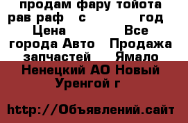 продам фару тойота рав раф 4 с 2015-2017 год › Цена ­ 18 000 - Все города Авто » Продажа запчастей   . Ямало-Ненецкий АО,Новый Уренгой г.